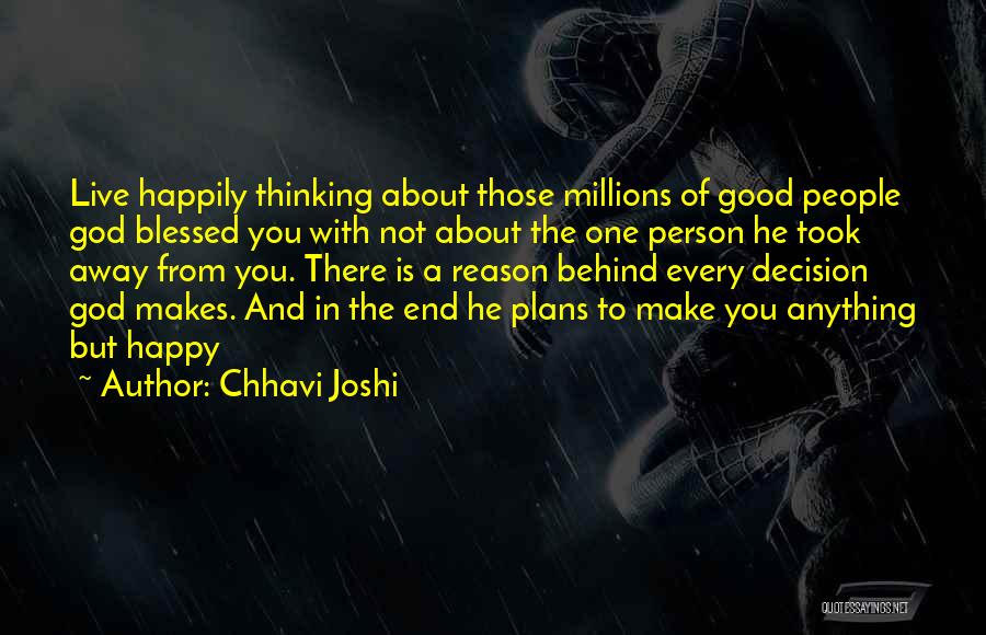 Chhavi Joshi Quotes: Live Happily Thinking About Those Millions Of Good People God Blessed You With Not About The One Person He Took