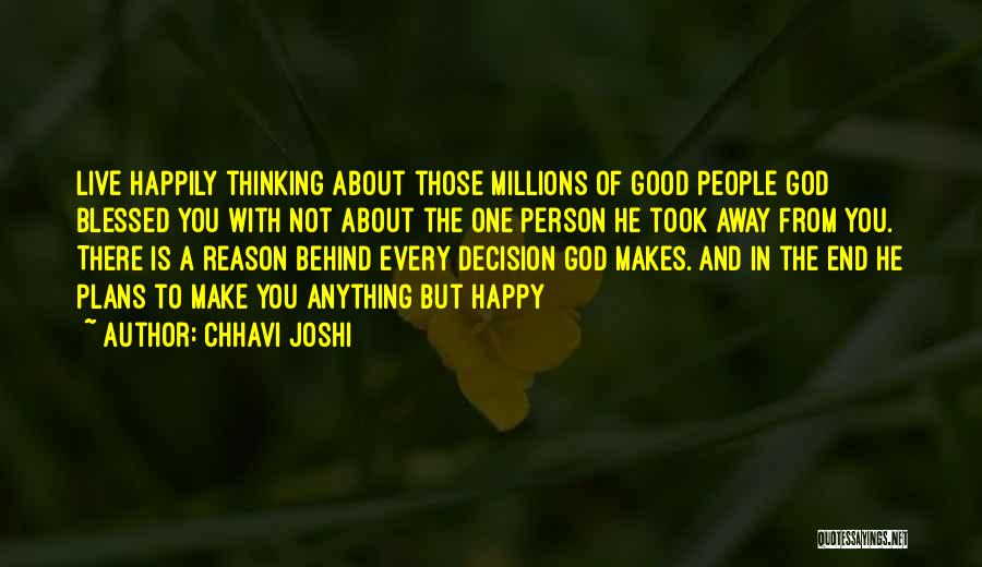 Chhavi Joshi Quotes: Live Happily Thinking About Those Millions Of Good People God Blessed You With Not About The One Person He Took