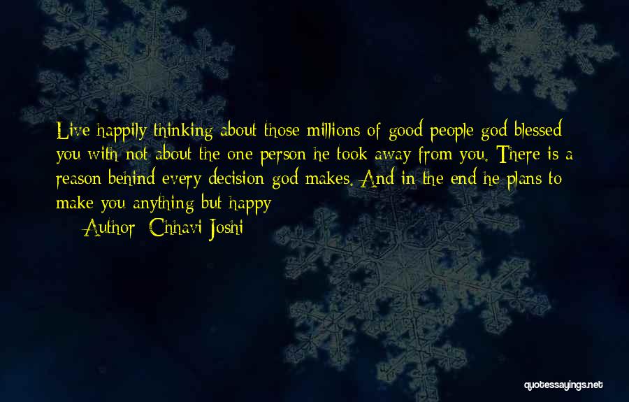 Chhavi Joshi Quotes: Live Happily Thinking About Those Millions Of Good People God Blessed You With Not About The One Person He Took