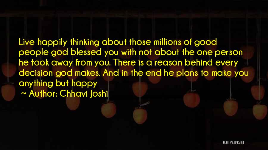 Chhavi Joshi Quotes: Live Happily Thinking About Those Millions Of Good People God Blessed You With Not About The One Person He Took