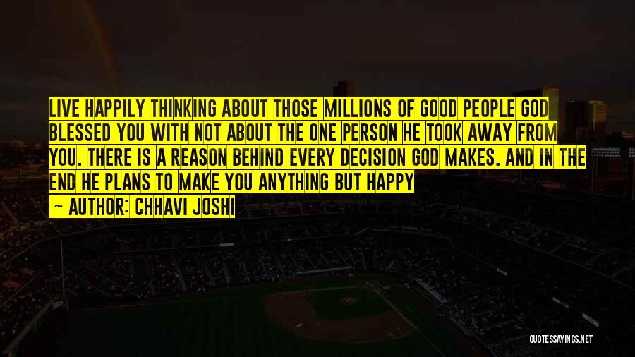 Chhavi Joshi Quotes: Live Happily Thinking About Those Millions Of Good People God Blessed You With Not About The One Person He Took