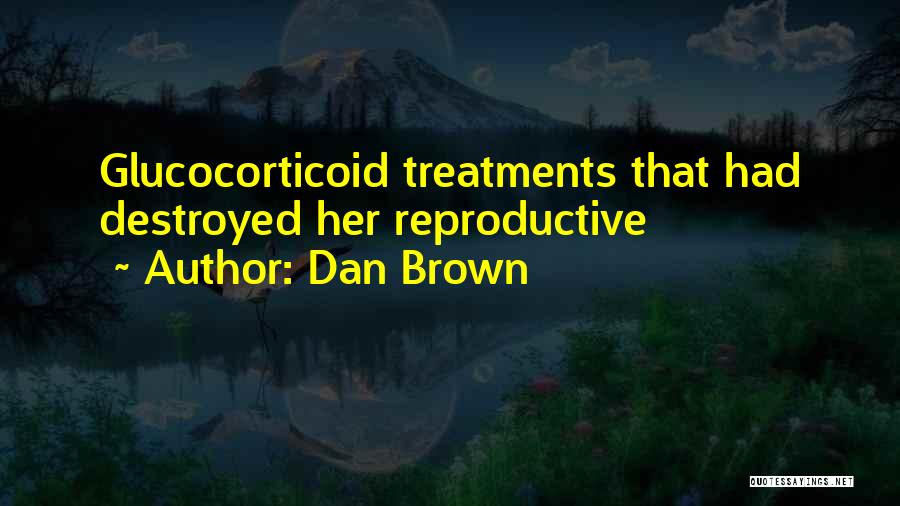 Dan Brown Quotes: Glucocorticoid Treatments That Had Destroyed Her Reproductive