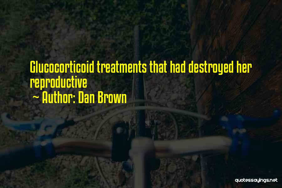 Dan Brown Quotes: Glucocorticoid Treatments That Had Destroyed Her Reproductive