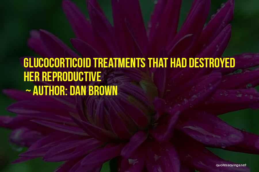 Dan Brown Quotes: Glucocorticoid Treatments That Had Destroyed Her Reproductive