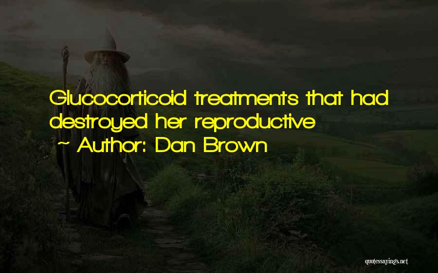 Dan Brown Quotes: Glucocorticoid Treatments That Had Destroyed Her Reproductive