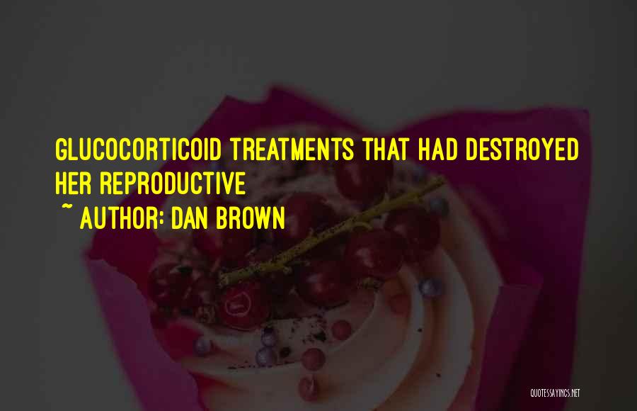 Dan Brown Quotes: Glucocorticoid Treatments That Had Destroyed Her Reproductive