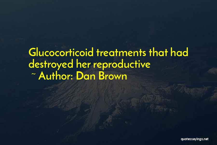 Dan Brown Quotes: Glucocorticoid Treatments That Had Destroyed Her Reproductive