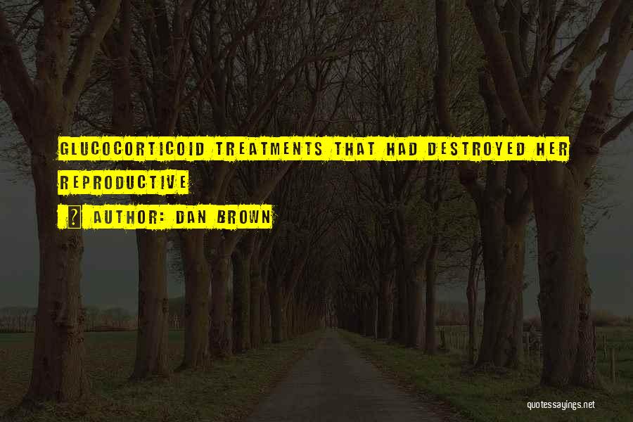 Dan Brown Quotes: Glucocorticoid Treatments That Had Destroyed Her Reproductive