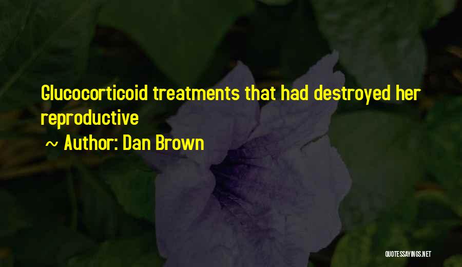 Dan Brown Quotes: Glucocorticoid Treatments That Had Destroyed Her Reproductive