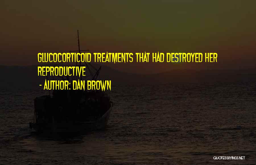 Dan Brown Quotes: Glucocorticoid Treatments That Had Destroyed Her Reproductive