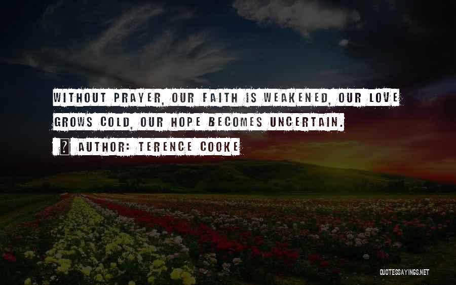 Terence Cooke Quotes: Without Prayer, Our Faith Is Weakened, Our Love Grows Cold, Our Hope Becomes Uncertain.