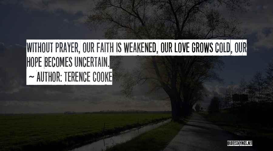 Terence Cooke Quotes: Without Prayer, Our Faith Is Weakened, Our Love Grows Cold, Our Hope Becomes Uncertain.