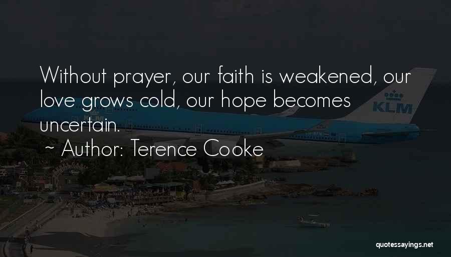 Terence Cooke Quotes: Without Prayer, Our Faith Is Weakened, Our Love Grows Cold, Our Hope Becomes Uncertain.