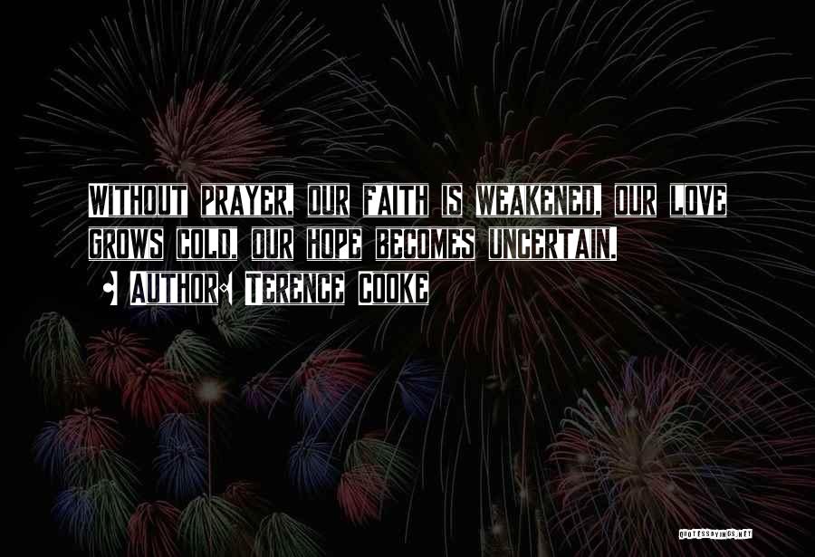 Terence Cooke Quotes: Without Prayer, Our Faith Is Weakened, Our Love Grows Cold, Our Hope Becomes Uncertain.