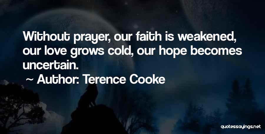 Terence Cooke Quotes: Without Prayer, Our Faith Is Weakened, Our Love Grows Cold, Our Hope Becomes Uncertain.