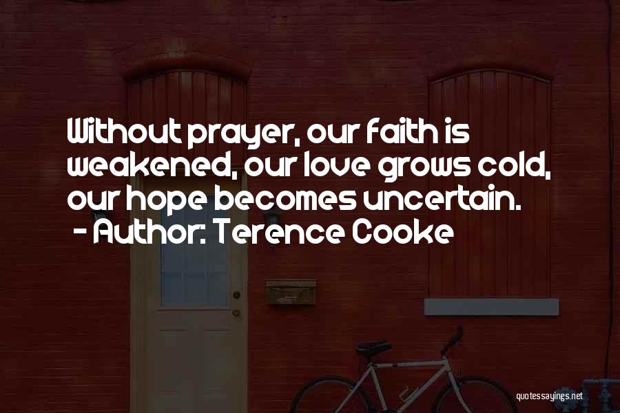 Terence Cooke Quotes: Without Prayer, Our Faith Is Weakened, Our Love Grows Cold, Our Hope Becomes Uncertain.