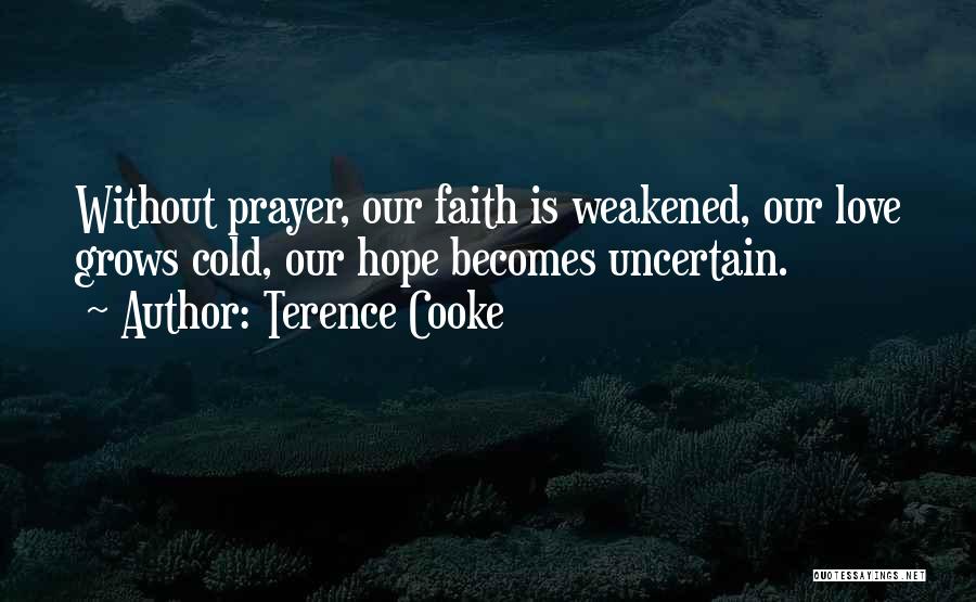 Terence Cooke Quotes: Without Prayer, Our Faith Is Weakened, Our Love Grows Cold, Our Hope Becomes Uncertain.