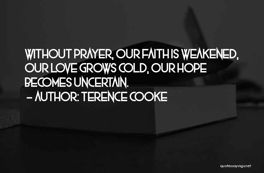 Terence Cooke Quotes: Without Prayer, Our Faith Is Weakened, Our Love Grows Cold, Our Hope Becomes Uncertain.