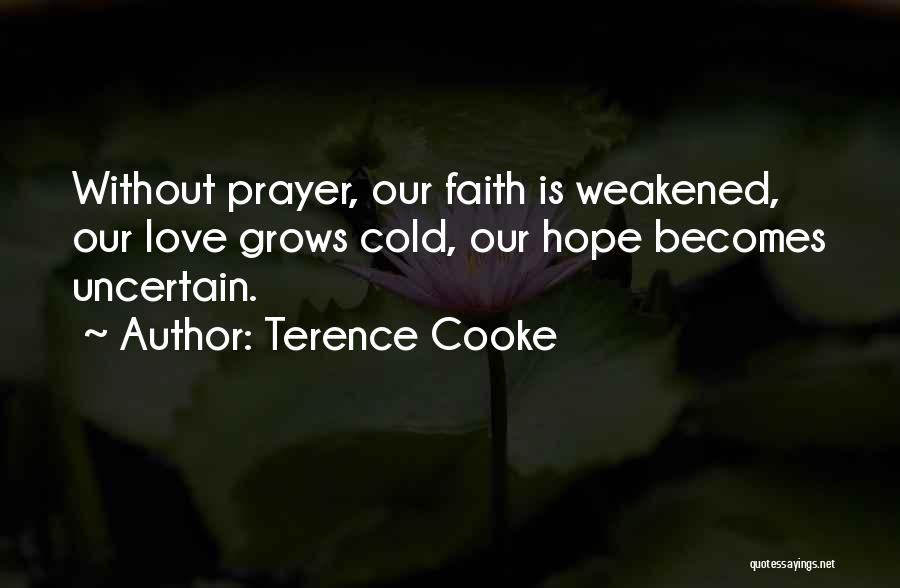 Terence Cooke Quotes: Without Prayer, Our Faith Is Weakened, Our Love Grows Cold, Our Hope Becomes Uncertain.