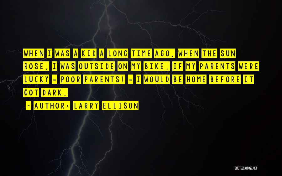 Larry Ellison Quotes: When I Was A Kid A Long Time Ago, When The Sun Rose, I Was Outside On My Bike. If