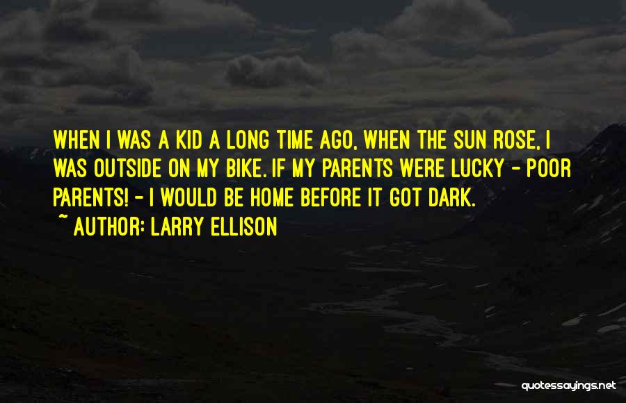 Larry Ellison Quotes: When I Was A Kid A Long Time Ago, When The Sun Rose, I Was Outside On My Bike. If