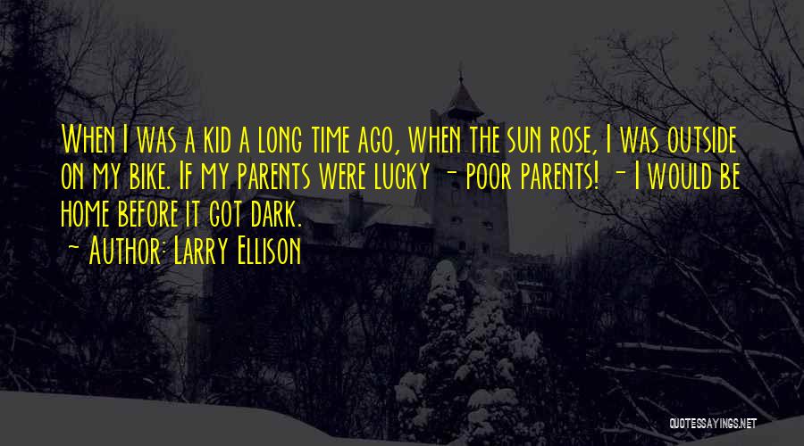 Larry Ellison Quotes: When I Was A Kid A Long Time Ago, When The Sun Rose, I Was Outside On My Bike. If