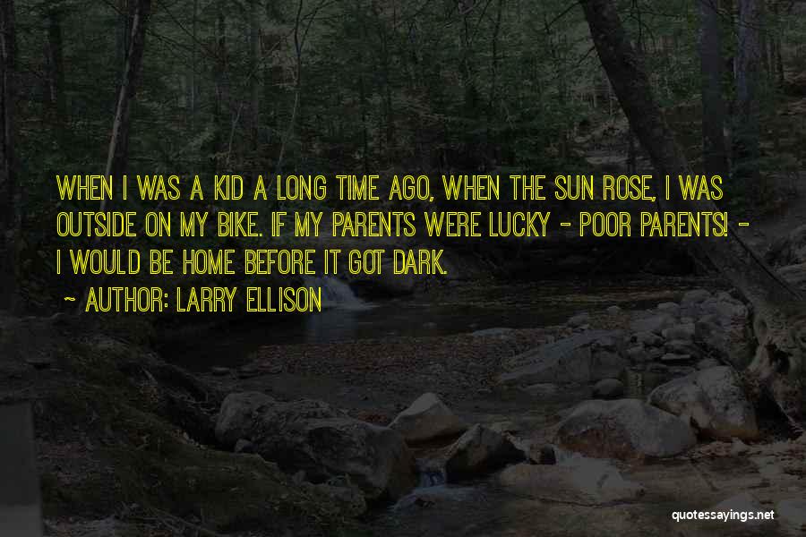 Larry Ellison Quotes: When I Was A Kid A Long Time Ago, When The Sun Rose, I Was Outside On My Bike. If