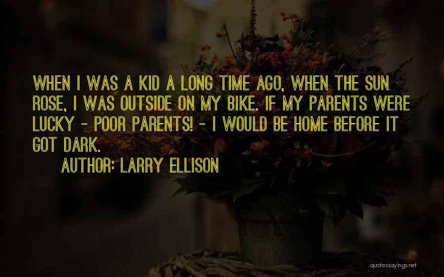Larry Ellison Quotes: When I Was A Kid A Long Time Ago, When The Sun Rose, I Was Outside On My Bike. If