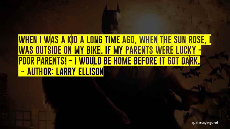 Larry Ellison Quotes: When I Was A Kid A Long Time Ago, When The Sun Rose, I Was Outside On My Bike. If