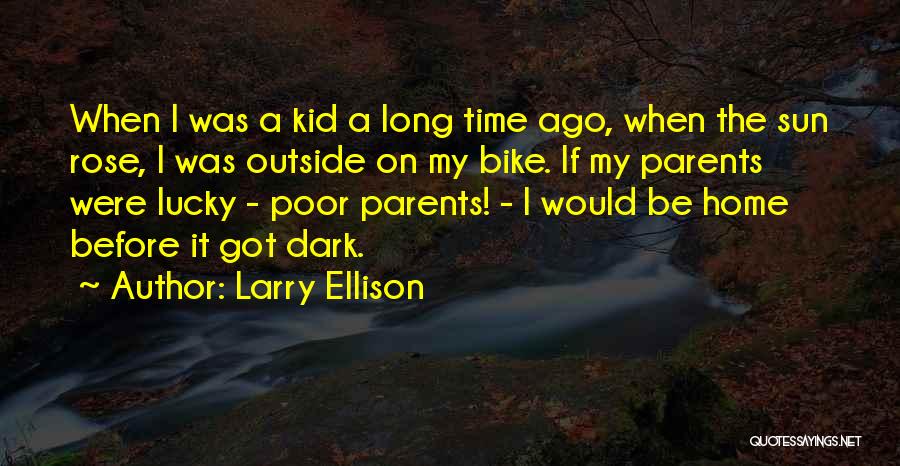 Larry Ellison Quotes: When I Was A Kid A Long Time Ago, When The Sun Rose, I Was Outside On My Bike. If