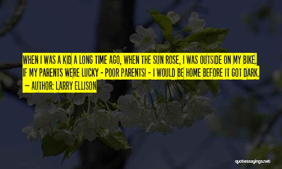Larry Ellison Quotes: When I Was A Kid A Long Time Ago, When The Sun Rose, I Was Outside On My Bike. If