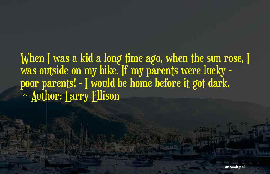 Larry Ellison Quotes: When I Was A Kid A Long Time Ago, When The Sun Rose, I Was Outside On My Bike. If