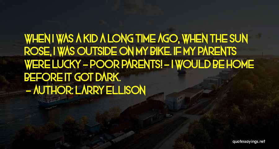 Larry Ellison Quotes: When I Was A Kid A Long Time Ago, When The Sun Rose, I Was Outside On My Bike. If