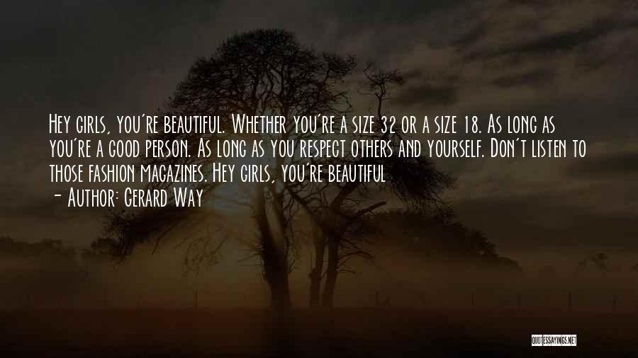 Gerard Way Quotes: Hey Girls, You're Beautiful. Whether You're A Size 32 Or A Size 18. As Long As You're A Good Person.