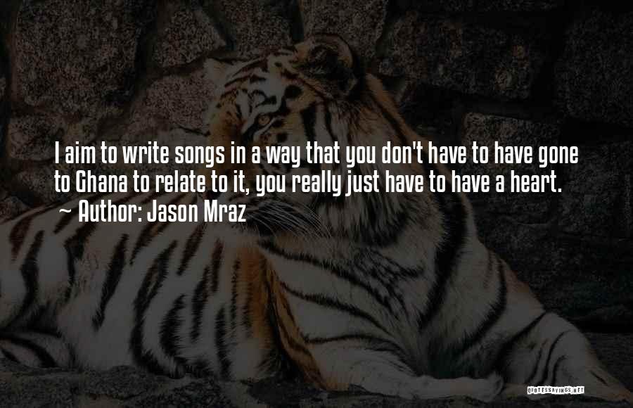 Jason Mraz Quotes: I Aim To Write Songs In A Way That You Don't Have To Have Gone To Ghana To Relate To