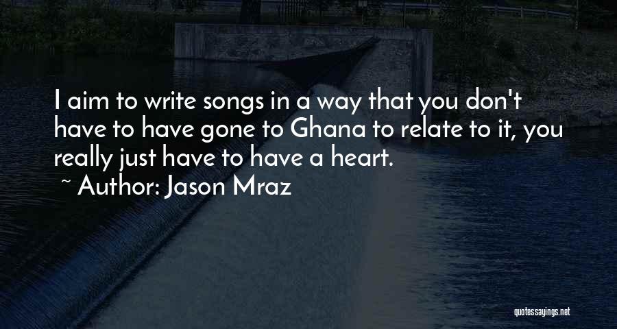 Jason Mraz Quotes: I Aim To Write Songs In A Way That You Don't Have To Have Gone To Ghana To Relate To