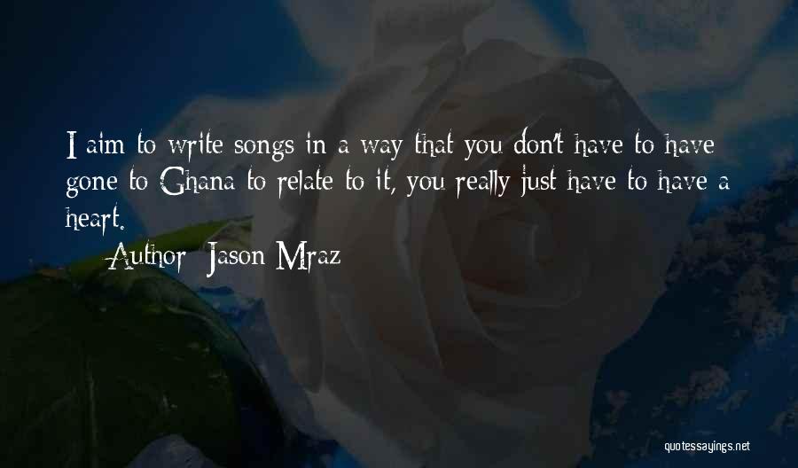Jason Mraz Quotes: I Aim To Write Songs In A Way That You Don't Have To Have Gone To Ghana To Relate To