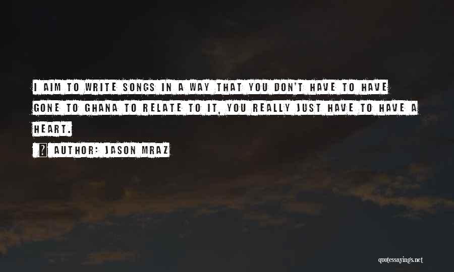 Jason Mraz Quotes: I Aim To Write Songs In A Way That You Don't Have To Have Gone To Ghana To Relate To