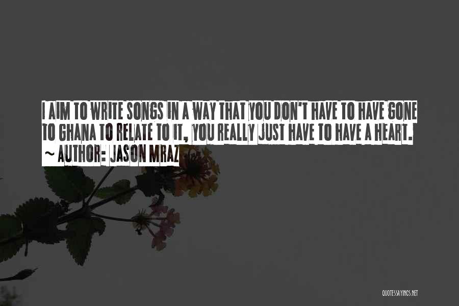 Jason Mraz Quotes: I Aim To Write Songs In A Way That You Don't Have To Have Gone To Ghana To Relate To