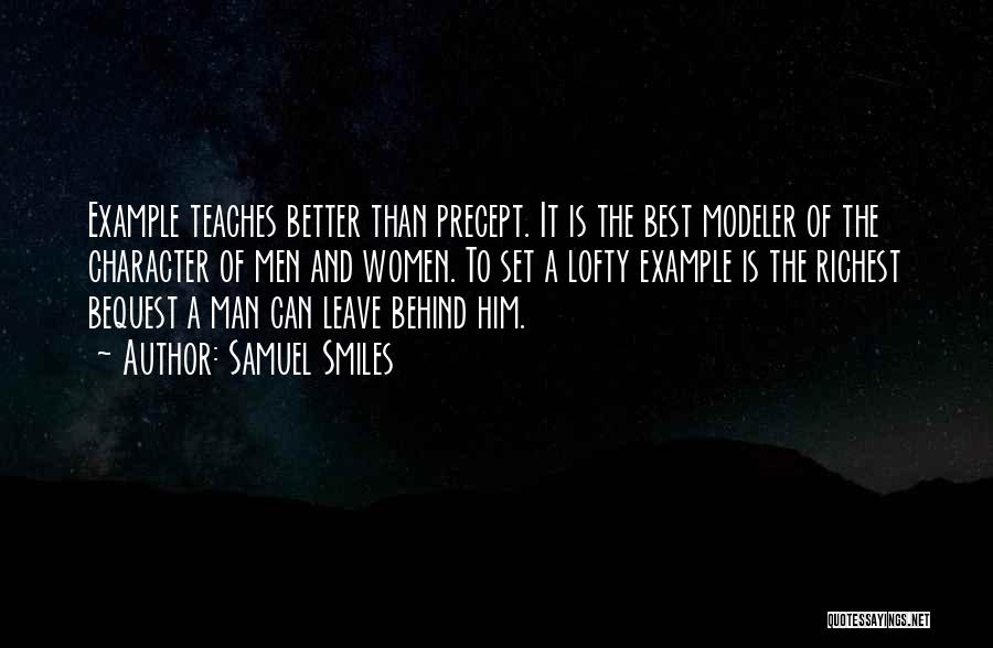 Samuel Smiles Quotes: Example Teaches Better Than Precept. It Is The Best Modeler Of The Character Of Men And Women. To Set A