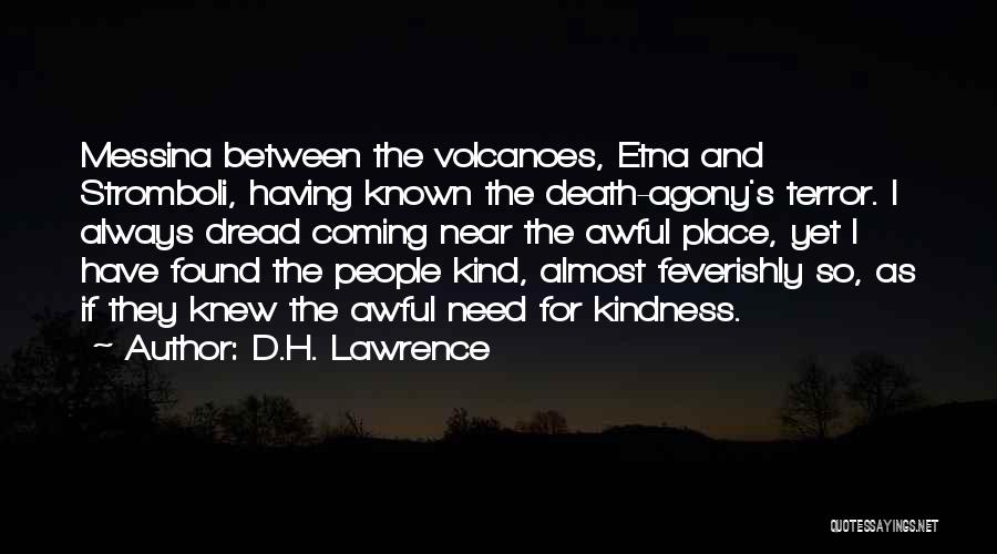 D.H. Lawrence Quotes: Messina Between The Volcanoes, Etna And Stromboli, Having Known The Death-agony's Terror. I Always Dread Coming Near The Awful Place,