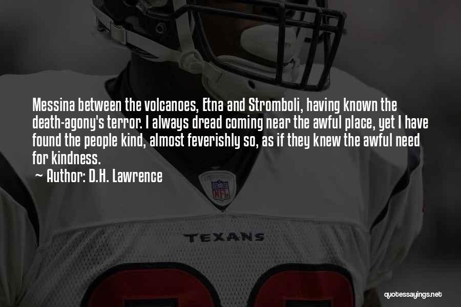 D.H. Lawrence Quotes: Messina Between The Volcanoes, Etna And Stromboli, Having Known The Death-agony's Terror. I Always Dread Coming Near The Awful Place,