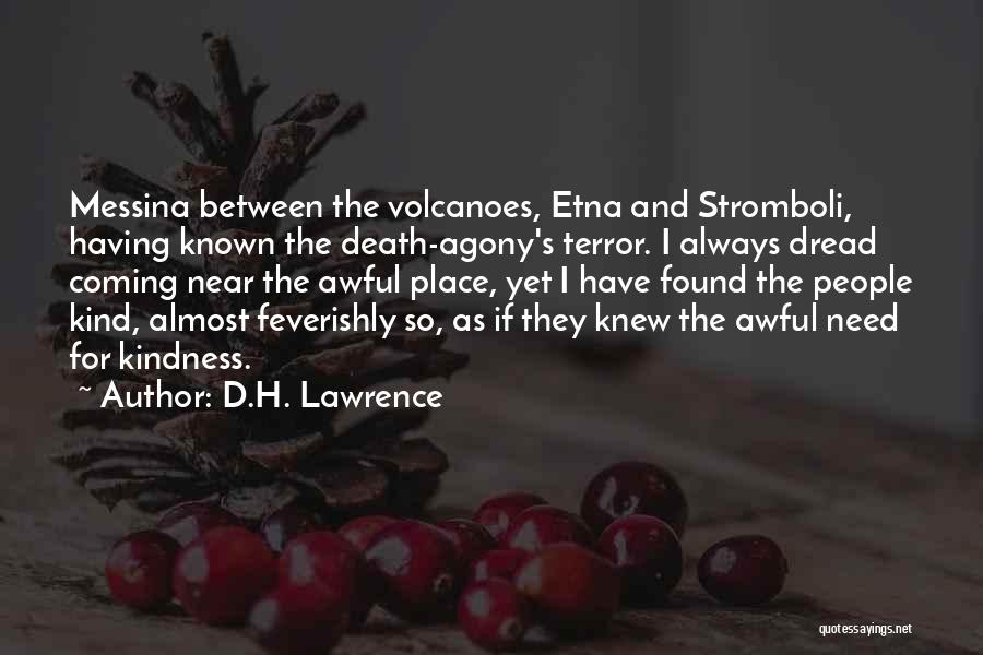 D.H. Lawrence Quotes: Messina Between The Volcanoes, Etna And Stromboli, Having Known The Death-agony's Terror. I Always Dread Coming Near The Awful Place,