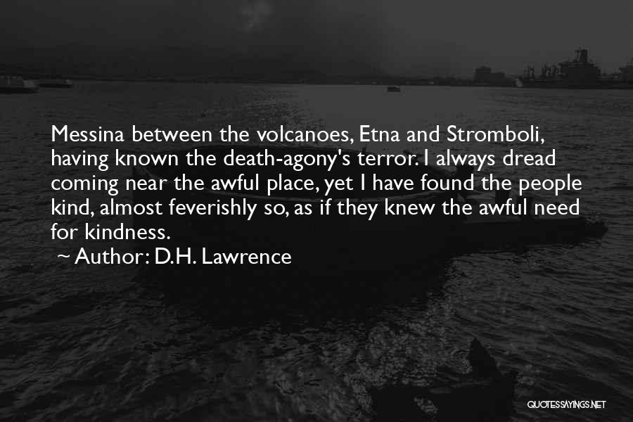 D.H. Lawrence Quotes: Messina Between The Volcanoes, Etna And Stromboli, Having Known The Death-agony's Terror. I Always Dread Coming Near The Awful Place,