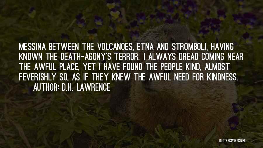 D.H. Lawrence Quotes: Messina Between The Volcanoes, Etna And Stromboli, Having Known The Death-agony's Terror. I Always Dread Coming Near The Awful Place,