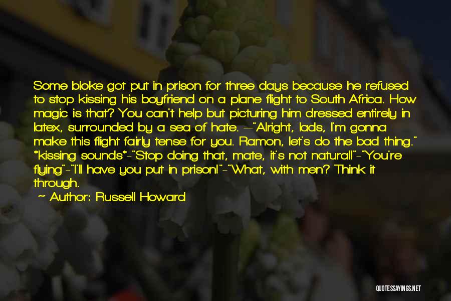 Russell Howard Quotes: Some Bloke Got Put In Prison For Three Days Because He Refused To Stop Kissing His Boyfriend On A Plane