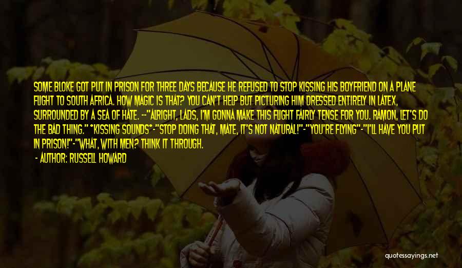 Russell Howard Quotes: Some Bloke Got Put In Prison For Three Days Because He Refused To Stop Kissing His Boyfriend On A Plane