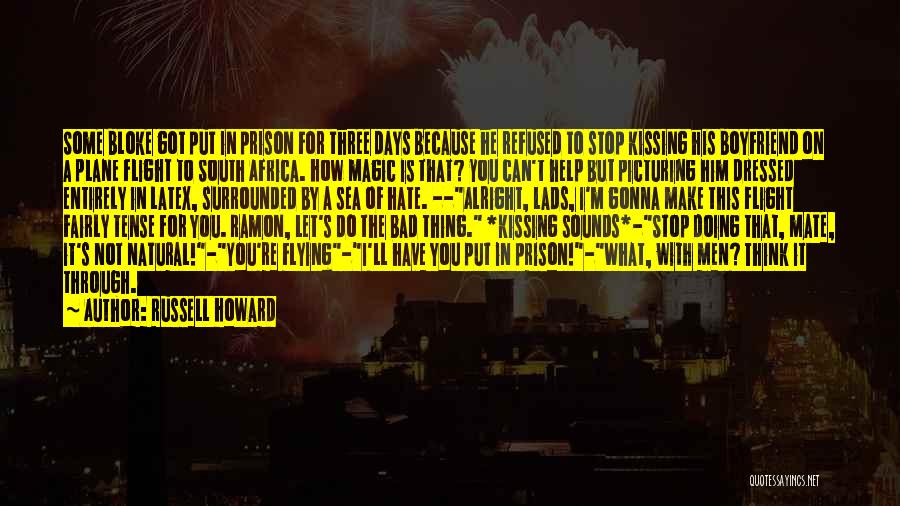 Russell Howard Quotes: Some Bloke Got Put In Prison For Three Days Because He Refused To Stop Kissing His Boyfriend On A Plane