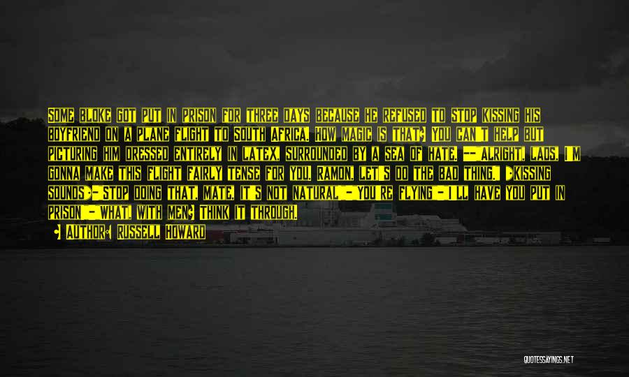 Russell Howard Quotes: Some Bloke Got Put In Prison For Three Days Because He Refused To Stop Kissing His Boyfriend On A Plane