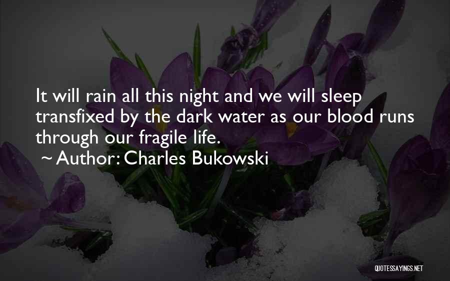 Charles Bukowski Quotes: It Will Rain All This Night And We Will Sleep Transfixed By The Dark Water As Our Blood Runs Through